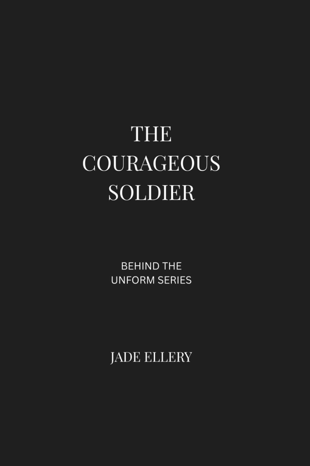 The Courageous Soldier: A reflective portrait of military discipline, leadership pressure, service identity, and the psychological reality of life in the armed forces (Behind the Uniform)