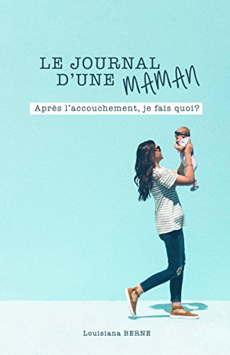 Télécharger Le journal d'une maman: Après l'accouchement je fais quoi? Gratuit