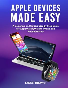 Paperback Apple Devices Made Easy - A Beginners and Seniors Step by Step Guide for AppleWatch(iWatch), iPhone, and MacBook(iMac) Book