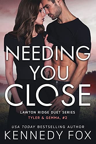 Needing You Close (Tyler & Gemma duet #2): A Small Town Romance (Lawton Ridge Duet Series) by [Kennedy Fox]