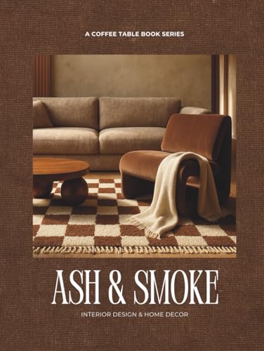 Ash & Smoke: Interior Design & Home Decor - A Coffee Table Book Series