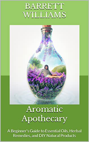 Aromatic Apothecary: A Beginner\'s Guide to Essential Oils, 