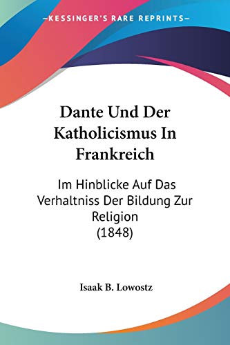 Dante Und Der Katholicismus In Frankreich: Im Hinblicke Auf Das Verhaltniss Der Bildung Zur Religion (1848) (German Edition)