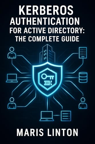 KERBEROS AUTHENTICATION FOR ACTIVE DIRECTORY: THE COMPLETE GUIDE: Enterprise Deployment, SSO Implementation, Troubleshooting, and Best Practices for Windows Environments