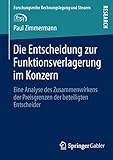 konz steuertricks 2017  Die Entscheidung zur Funktionsverlagerung im Konzern: Eine Analyse des Zusammenwirkens der Preisgrenzen der beteiligten Entscheider (Forschungsreihe Rechnungslegung und Steuern)