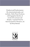  Pestalozzi and Pestalozzianism : life, educational principles, and methods, of John Henry Pestalozzi, with biographical sketches of several of his ... journal of education ; ed. by Henry Barnard.