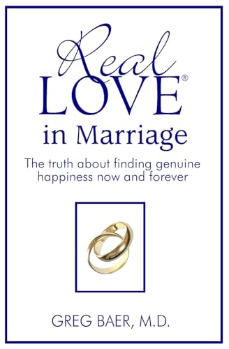 Real Love In Marriage: The Truth About Finding Genuine Happiness Now And Forever