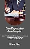Ausbildung in einer Anwaltskanzlei:: Strategien für die juristische Ausbildung in der Anwaltskanzlei
