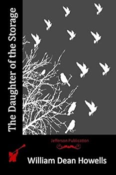 The daughter of the storage, and other things in prose and verse [by] W. D. Howells.