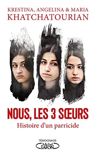 Nous, les trois soeurs - Histoire d'un parricide: L'histoire vraie d'un parricide