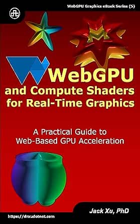 WebGPU and Compute Shaders for Real-Time Graphics: A Practical Guide to ...