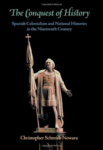 The Conquest of History: Spanish Colonialism And National Histories in the Nineteenth Century (Pitt Latin American)