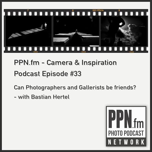 Camera and Inspiration #33 | PPN | Can Photographers and Gallerists be friends? - with Bastian Hertel