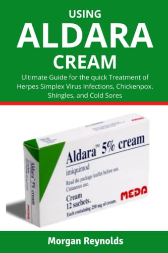 USING ALDARA CREAM: Ultimate Guide for the quick Treatment of Herpes Simplex Virus Infections, Chickenpox. Shingles, and Cold Sores
