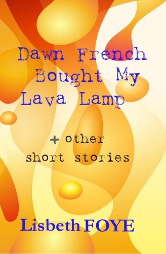 Dawn French Bought My Lava Lamp + other short stories