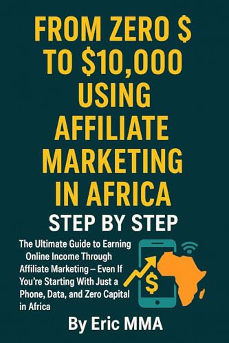  FROM ZERO $ TO $10,000 USING AFFILIATE MARKETING IN AFRICA STEP -BY-STEP : How Ordinary Africans Are Using Simple Digital Tools to Earn Online Income Even ... Digital marketing (English Edition)