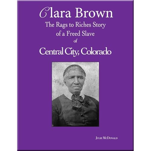 Clara Brown: The Rags to Riches True Story of a Freed Slave of Central City, Colorado by Julie McDonald episode artwork