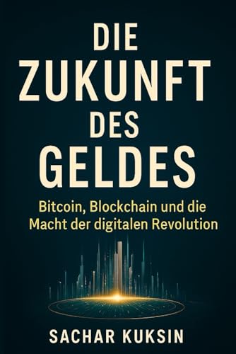 Die Zukunft des Geldes: Bitcoin, Blockchain und die Macht der