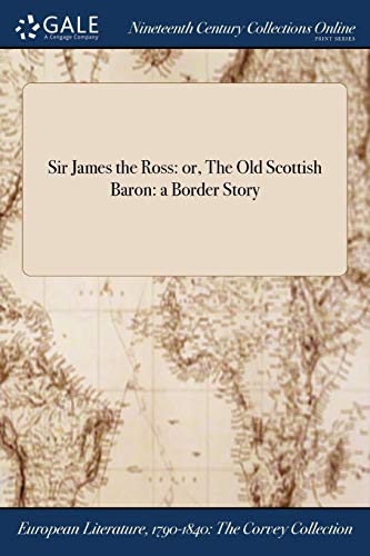 Sir James the Ross: or, The Old Scottish Baron: a Border Story