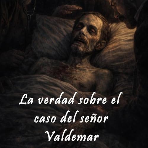 La verdad sobre el caso del se&ntilde;or Valdemar