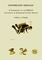 Shipwrecked Heritage: A Commentary on the UNESCO Convention on Underwater Cultural Heritage 1903987016 Book Cover