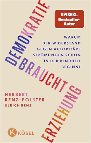 Demokratie braucht Erziehung: Warum der Widerstand gegen autoritäre Strömungen schon in der Kindheit beginnt - Das neue Buch des Bestseller-Autors