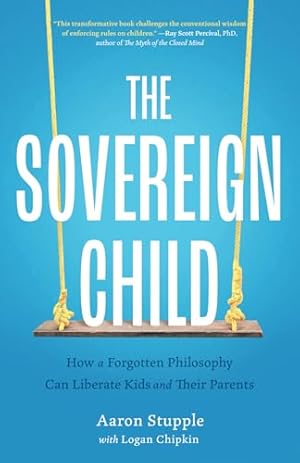 The Sovereign Child: How a Forgotten Philosophy Can Liberate Kids and Their Parents