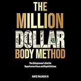  The Million Dollar Body Method: The Entrepreneur\'s Diet for Superhuman Focus and Rapid Fat Loss