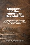Shadows of the American Revolution: 25 Overlooked Stories of the American Revolution in New Jersey