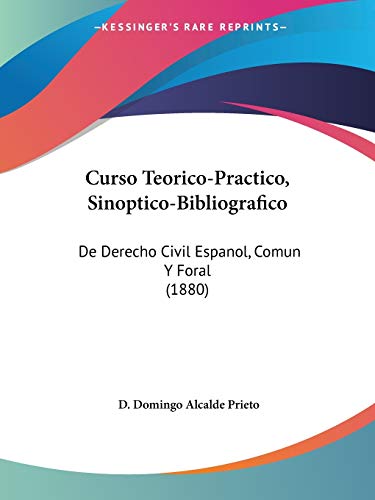 Curso Teorico-Practico, Sinoptico-Bibliografico: De Derecho Civil Espanol, Comun Y Foral (1880) (Spanish Edition)