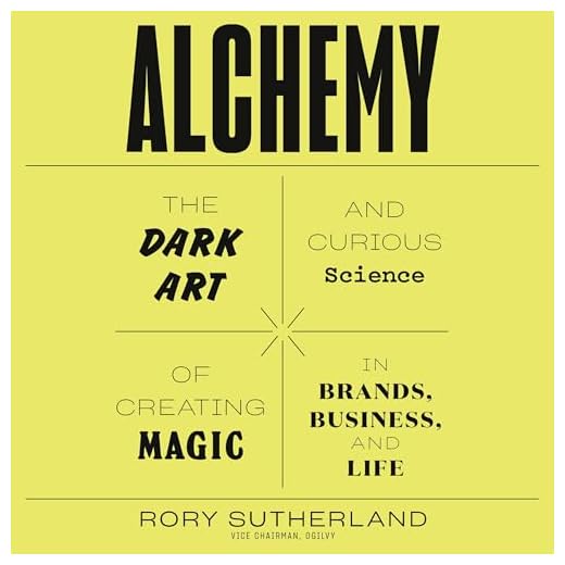Alchemy: The Dark Art and Curious Science of Creating Magic in Brands, Business, and Life