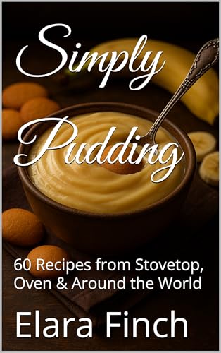 Simply Pudding: 60 Recipes from Stovetop, Oven & Around the World (Global Culinary Adventures Book 51)