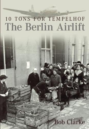 The Berlin Airlift: 10 Tons For Tempelhof