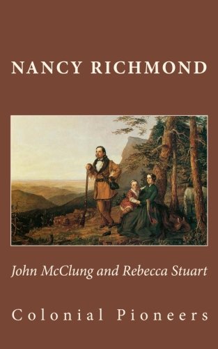 Nancy RichmondJohn McClung and Rebecca Stuart: Colonial Pioneers