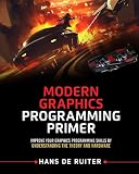 Modern Graphics Programming Primer: Improve Your Graphics Programming Skills by Understanding the Theory and Hardware