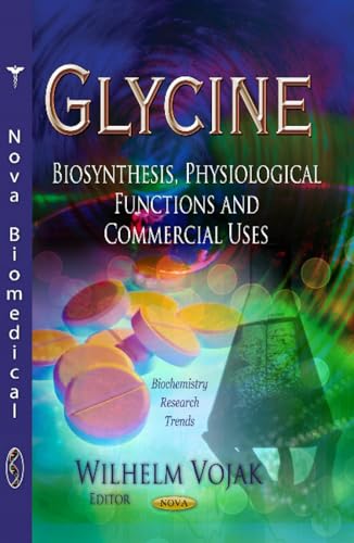 Glycine: Biosynthesis, Physiological Functions and Commercial Uses (Biochemistry Research Trends)