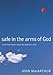 Safe in the Arms of God: Truth from Heaven About the Death of a Child