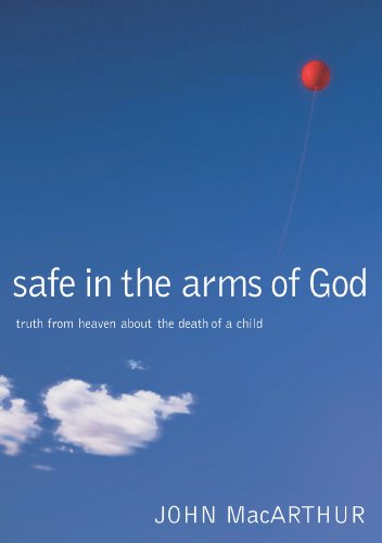 Safe in the Arms of God: Truth from Heaven About the Death of a Child – Biblical Comfort for Christian Parents and Families Experiencing Grief and Loss