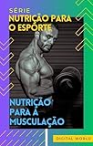 Nutrição para a musculação (Nutrição para o Esporte Livro 6)...