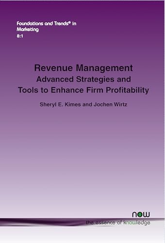 Revenue Management: Advanced Strategies and Tools to Enhance Firm Profitability (Foundations and Trends in Marketing)