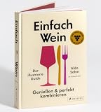 Einfach Wein. Genießen und perfekt kombinieren: Der illustrierte Guide - Der Weltklasse-Sommelier verrät seine geniale Methode. Die Fortsetzung des Bestsellers Einfach Wein