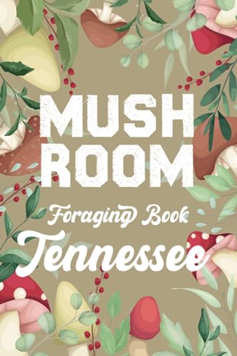 Home 108 Mushroom Foraging Book Tennessee: Mushrooms Gathering & Identification Journal Record Logbook, Wild Edible Foraging In Tennessee Book for Beginners Adults and Kids