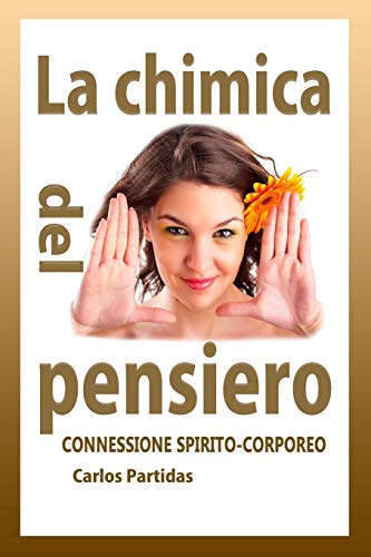 LA CHIMICA DEL PENSIERO: CONNESSIONE SPIRITO-CORPOREO (La chimica delle malattie) (Italian Edition)