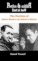 Poetics and Politics - East and West: Ahmad Shamlu and Bertolt Brecht 0968348777 Book Cover