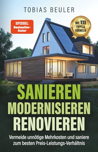 Sanieren Modernisieren Renovieren: Vermeide unnötige Mehrkosten und saniere zum besten Preis-Leistungs-Verhältnis