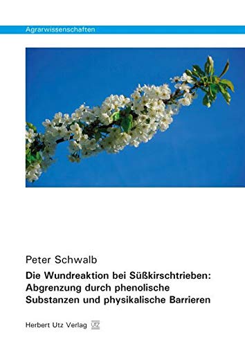 Agrarwissenschaften   Die Wundreaktion bei Süßkirschtrieben Abgrenzung durch phenolische Substanzen und physikalische Barrieren - Peter Schwalb Kartoniert (TB)