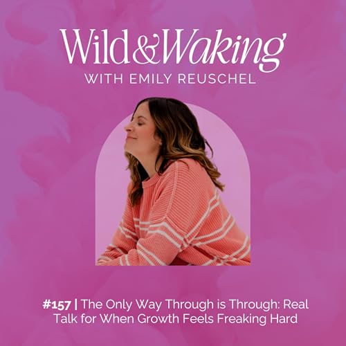 157 | The Only Way Through is Through: Real Talk for When Growth Feels Freaking Hard Podcast Por  arte de portada