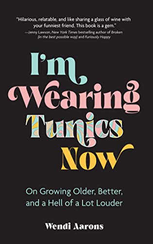 Image of I'm Wearing Tunics Now: On Growing Older, Better, and a Hell of a Lot Louder