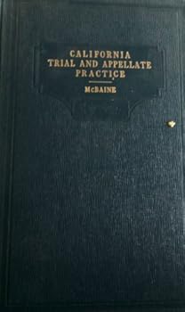 California trial and appellate practice (civil actions): An authoritative exposition of trial and appellate practice in civil actions presented largely in the language of the codes and the court