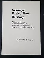 Newaygo White Pine Heritage: A Pictorial History of rhe Lumbering Era along rhe Muskegon River in Newaygo County, 1837-1899 0832850438 Book Cover